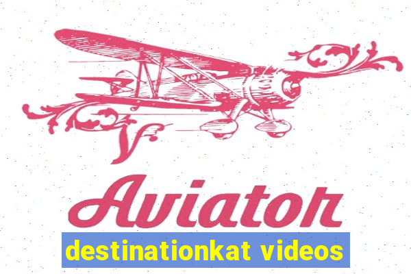 destinationkat videos